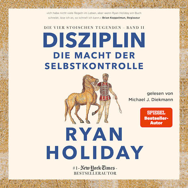 Disziplin – die Macht der Selbstkontrolle: Die vier stoischen Tugenden Band II
